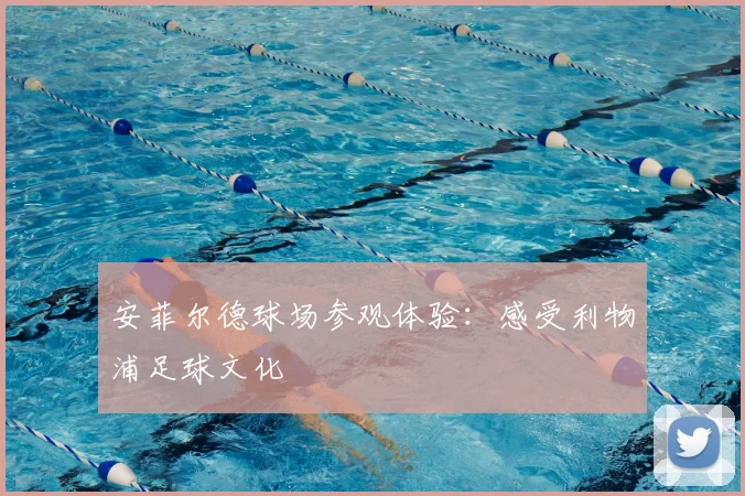 安菲尔德球场参观体验：感受利物浦足球文化
