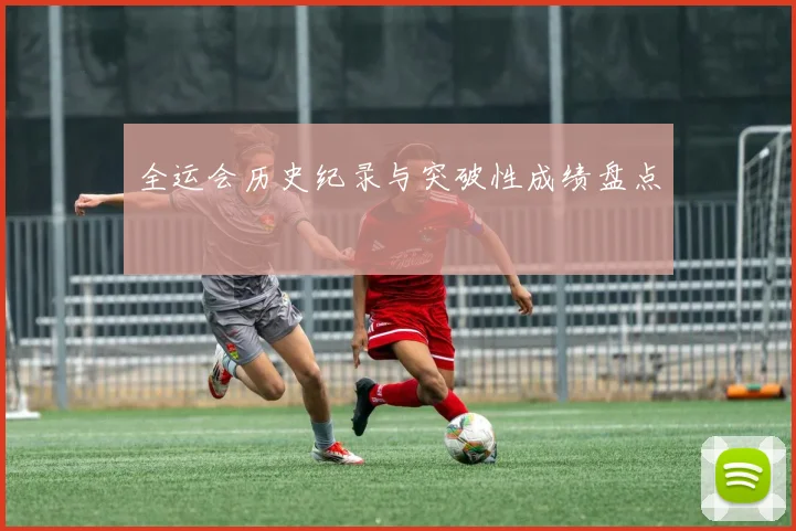 全运会历史纪录与突破性成绩盘点
