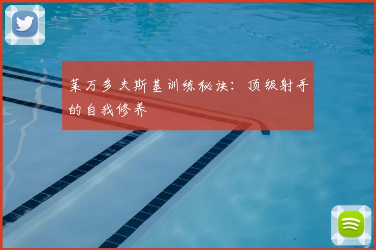 莱万多夫斯基训练秘诀:顶级射手的自我修养