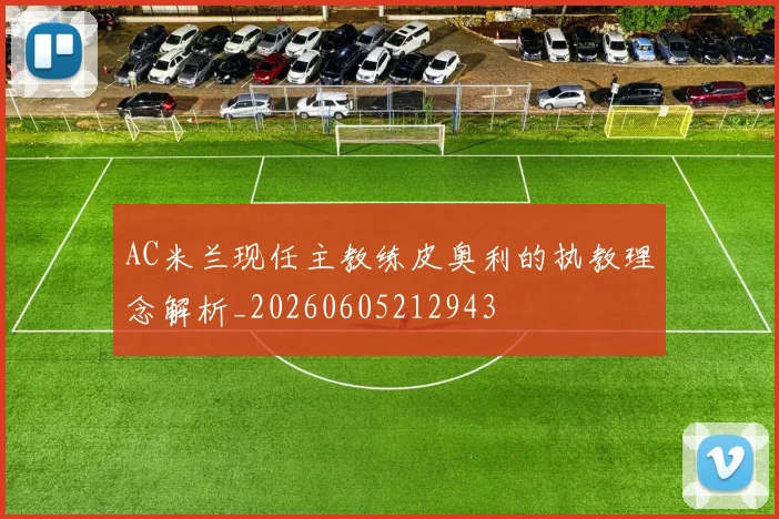AC米兰现任主教练皮奥利的执教理念解析_20260605212943