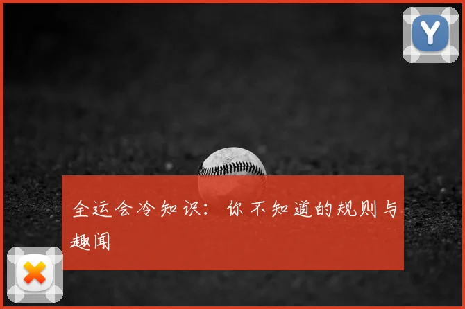 全运会冷知识：你不知道的规则与趣闻