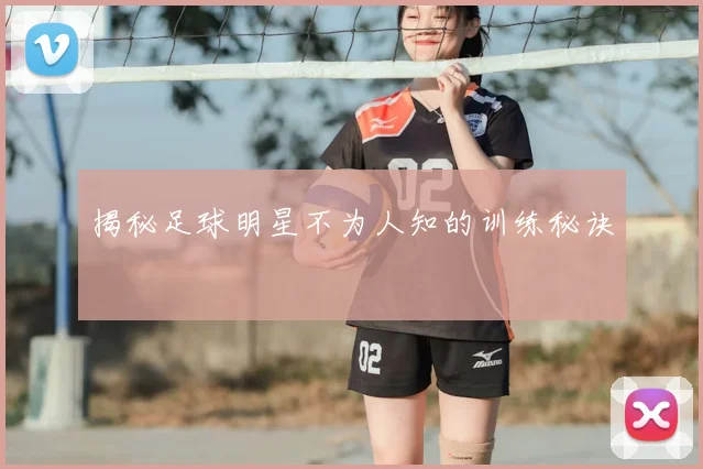 揭秘足球明星不为人知的训练秘诀