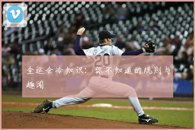 全运会冷知识：你不知道的规则与趣闻